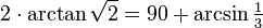 2\cdot\arctan \sqrt{2} = 90 + \arcsin \tfrac{1}{3}